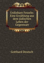 Unlsbare Fesseln: Eine Erzhlung aus dem jdischen Leben der Gegenwart