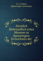 Frstlich Hohenzollernsches Museum zu Sigmaringen: Verzeichniss der