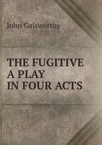 THE FUGITIVE A PLAY IN FOUR ACTS