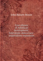 Four phases of American development; federalism-democracy-imperialism-expansion