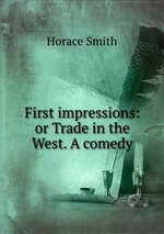 First impressions: or Trade in the West. A comedy