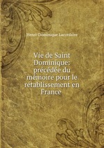 Vie de Saint Dominique: prcde du mmoire pour le rtablissement en France