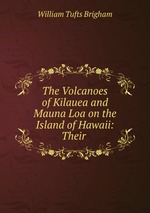 The Volcanoes of Kilauea and Mauna Loa on the Island of Hawaii: Their