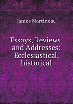 Essays, Reviews, and Addresses: Ecclesiastical, historical