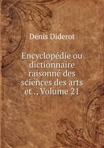 Encyclopdie ou dictionnaire raisonn des sciences des arts et ., Volume 21