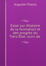 Essai sur lhistoire de la formation et des progrs du Tiers tat: suivi de