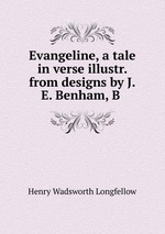 Evangeline, a tale in verse illustr. from designs by J.E. Benham, B