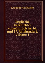 Englische Geschichte: vornehmlich im 16. und 17. Jahrhundert, Volume 1