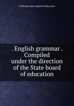 . English grammar . Compiled under the direction of the State board of education