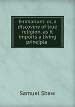 Emmanuel: or, a discovery of true religion, as it imports a living principle