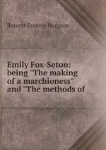 Emily Fox-Seton: being "The making of a marchioness" and "The methods of