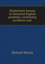 Elementary lessons in historical English grammar, containing accidence and