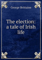 The election: a tale of Irish life