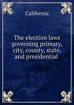 The election laws governing primary, city, county, state, and presidential
