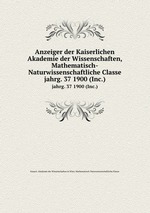 Anzeiger der Kaiserlichen Akademie der Wissenschaften, Mathematisch-Naturwissenschaftliche Classe. jahrg. 37 1900 (Inc.)