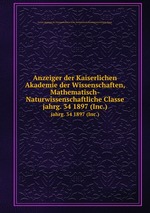 Anzeiger der Kaiserlichen Akademie der Wissenschaften, Mathematisch-Naturwissenschaftliche Classe. jahrg. 34 1897 (Inc.)