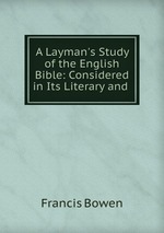 A Layman`s Study of the English Bible: Considered in Its Literary and