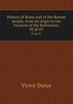 History of Rome and of the Roman people, from its origin to the Invasion of the Barbarians;. 02 pt.01