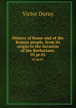 History of Rome and of the Roman people, from its origin to the Invasion of the Barbarians;. 03 pt.01