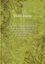 History of Rome and of the Roman people, from its origin to the Invasion of the Barbarians;. 04 pt.01