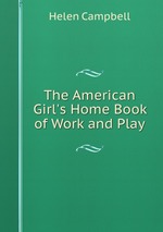 The American Girl`s Home Book of Work and Play