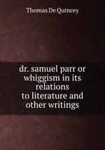 dr. samuel parr or whiggism in its relations to literature and other writings