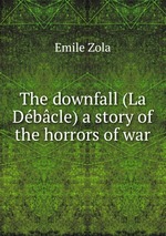 The downfall (La Dbcle) a story of the horrors of war