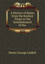 A History of Rome, from the Earliest Times to the Establishment of the