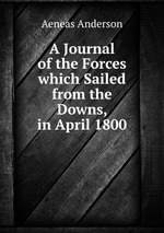 A Journal of the Forces which Sailed from the Downs, in April 1800