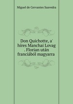 Don Quichotte, a` hres Manchai Lovag . Florian utn francibl magyarra