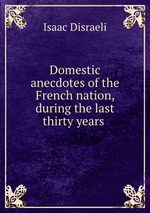 Domestic anecdotes of the French nation, during the last thirty years