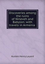 Discoveries among the ruins of Nineveh and Babylon: with travels in Armenia