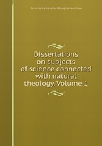 Dissertations on subjects of science connected with natural theology, Volume 1