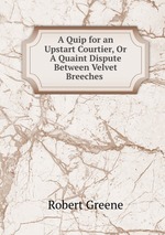 A Quip for an Upstart Courtier, Or A Quaint Dispute Between Velvet Breeches