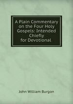 A Plain Commentary on the Four Holy Gospels: Intended Chiefly for Devotional