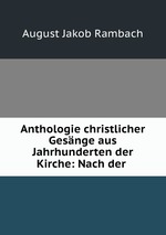 Anthologie christlicher Gesnge aus Jahrhunderten der Kirche: Nach der