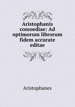 Aristophanis comoediae: Ad optimorum librorum fidem accurate editae