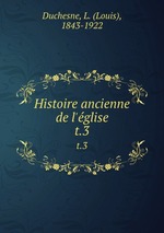 Histoire ancienne de l`glise. t.3