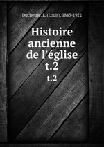Histoire ancienne de l`glise. t.2