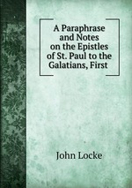 A Paraphrase and Notes on the Epistles of St. Paul to the Galatians, First