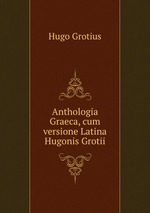 Anthologia Graeca, cum versione Latina Hugonis Grotii