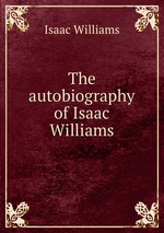 The autobiography of Isaac Williams