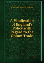 A Vindication of England`s Policy with Regard to the Opium Trade