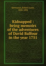 Kidnapped : being memoirs of the adventures of David Balfour in the year 1751
