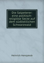 Die Salpeterer: eine politisch-religise Secte auf dem sdstilichen Schwarzwald