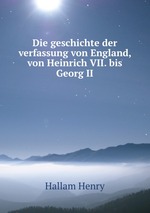 Die geschichte der verfassung von England, von Heinrich VII. bis Georg II