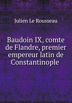 Baudoin IX, comte de Flandre, premier empereur latin de Constantinople