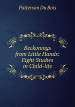 Beckonings from Little Hands: Eight Studies in Child-life