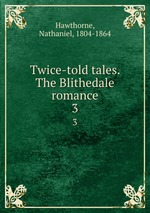 Twice-told tales. The Blithedale romance. 3