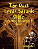 The Dark Lords Satanic Bible: A Another Testament To Satan